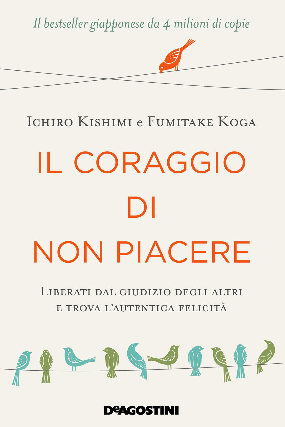 Coraggio Di Non Piacere. Liberati Dal Giudizio Degli Altri E Trova L'autentica F - Kishimi Ichiro; Koga Fumitake