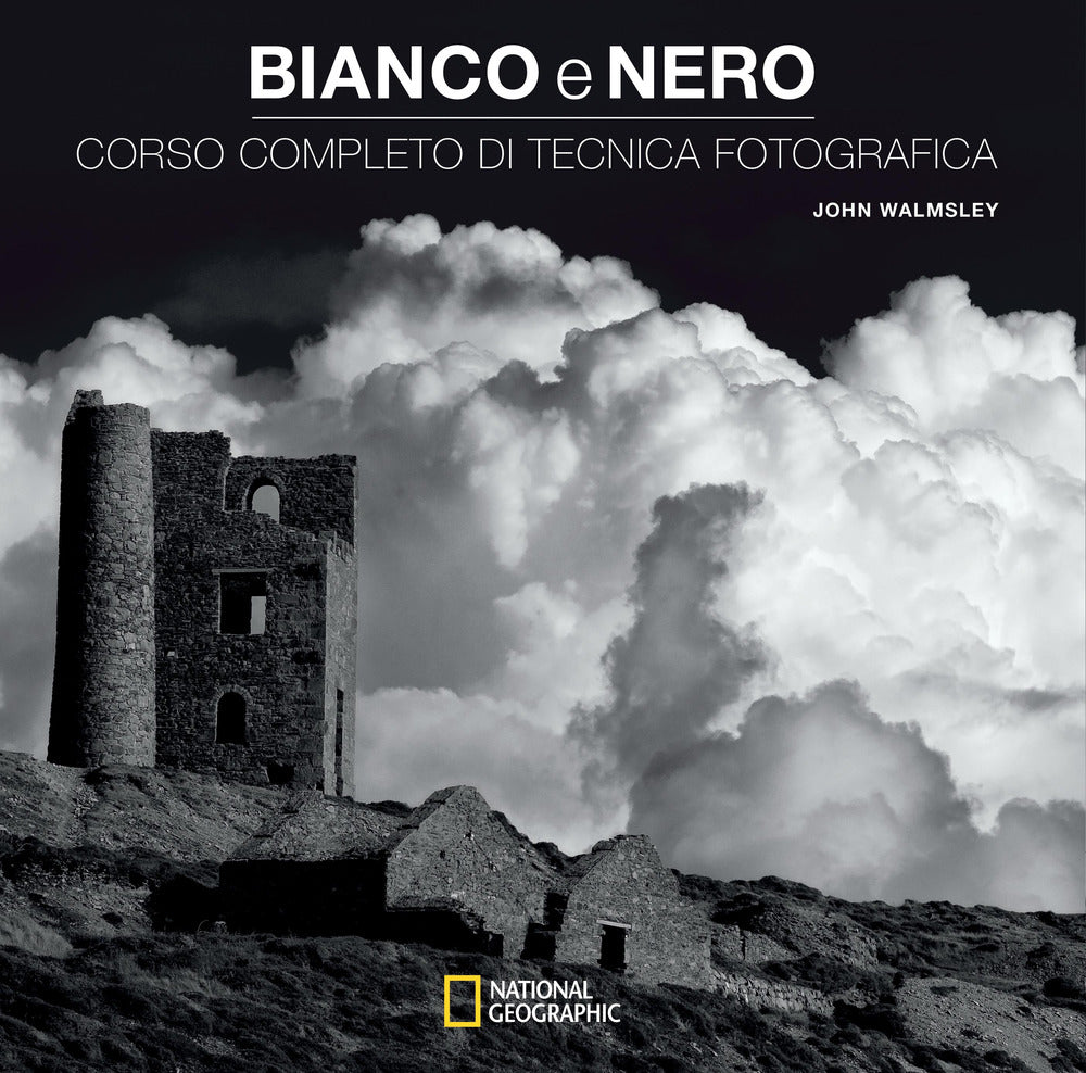 Bianco E Nero. Corso Completo Di Tecnica Fotografica - Walmsley John