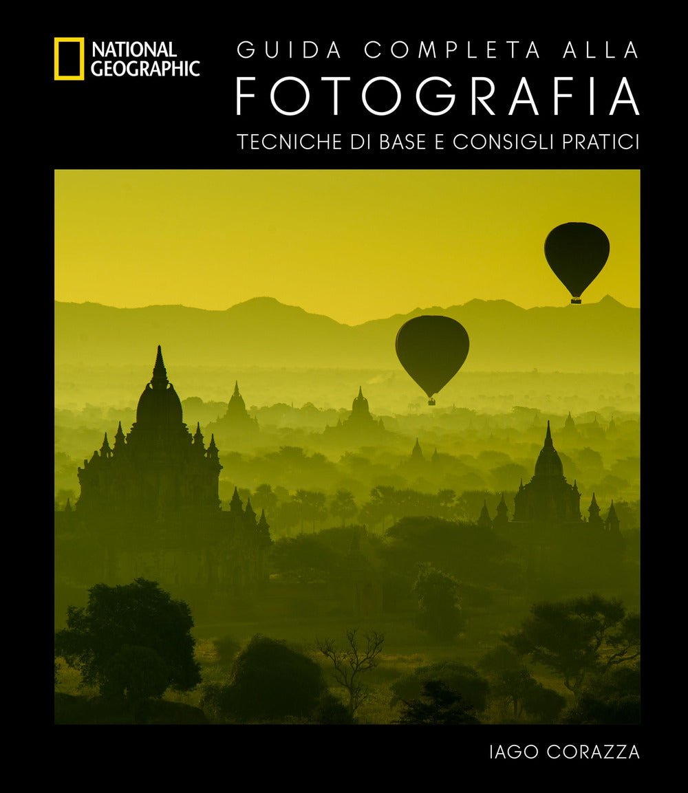 Guida Completa Alla Fotografia. Tecniche Di Base E Consigli Pratici. Ediz. A Col - Corazza Iago