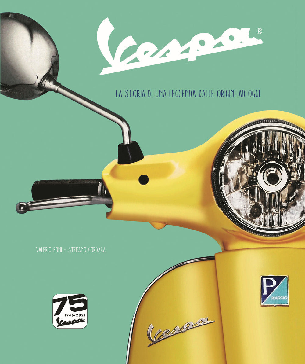 Vespa. La Storia Di Una Leggenda Dalle Origini Ad Oggi. Ediz. Speciale 75° Anniv - Boni Valerio; Cordara Stefano