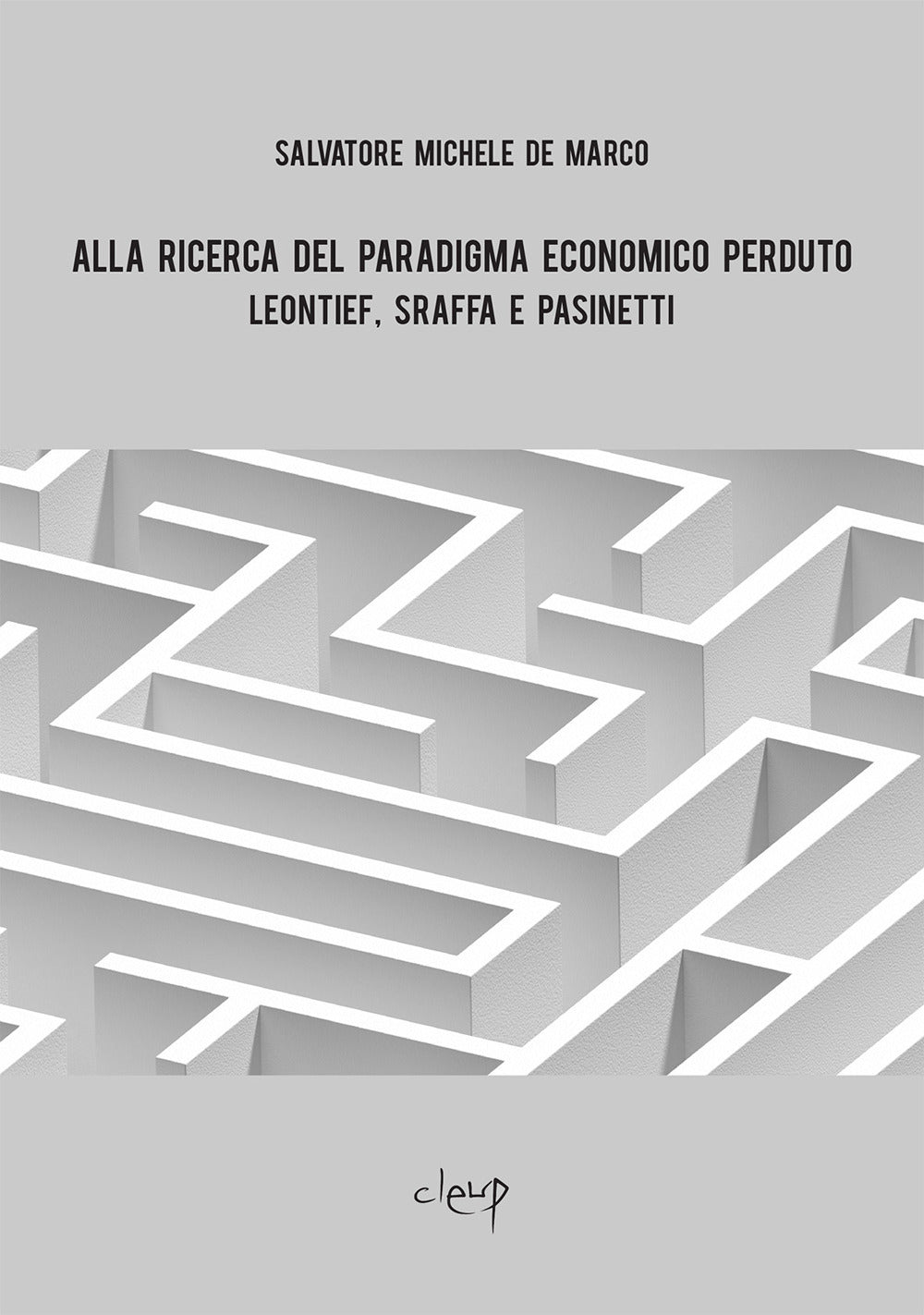 Alla Ricerca Del Paradigma Economico Perduto. Leontief, Sraffa e Pasinetti - De Marco, Salvatore Michele