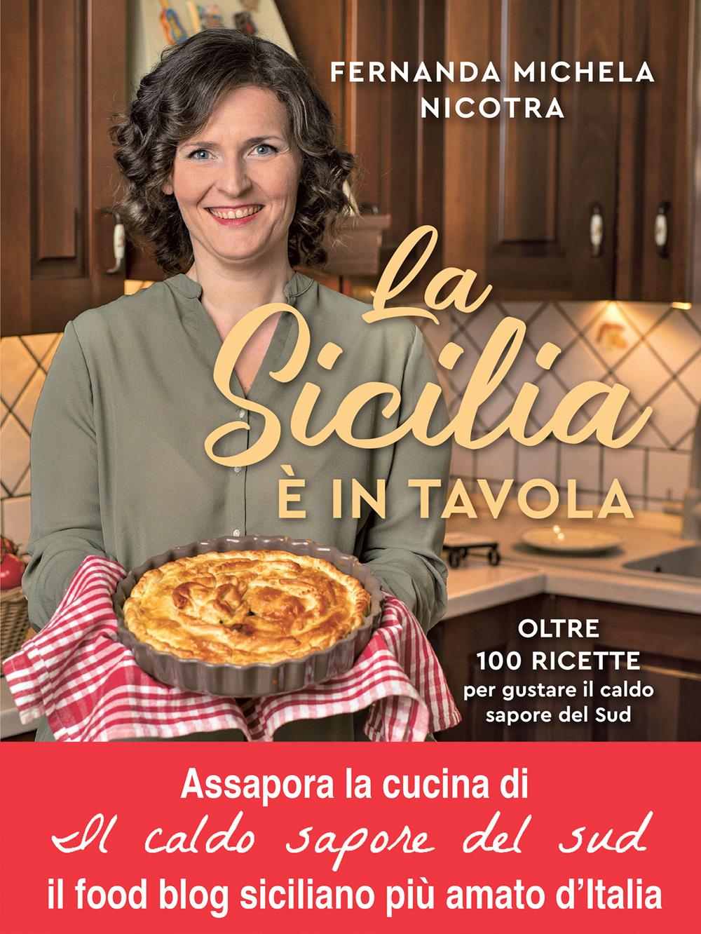 Sicilia E' In Tavola. Oltre 100 Ricette Per Gustare Il Caldo Sapore Del Sud (la) - Nicotra Fernanda Michela