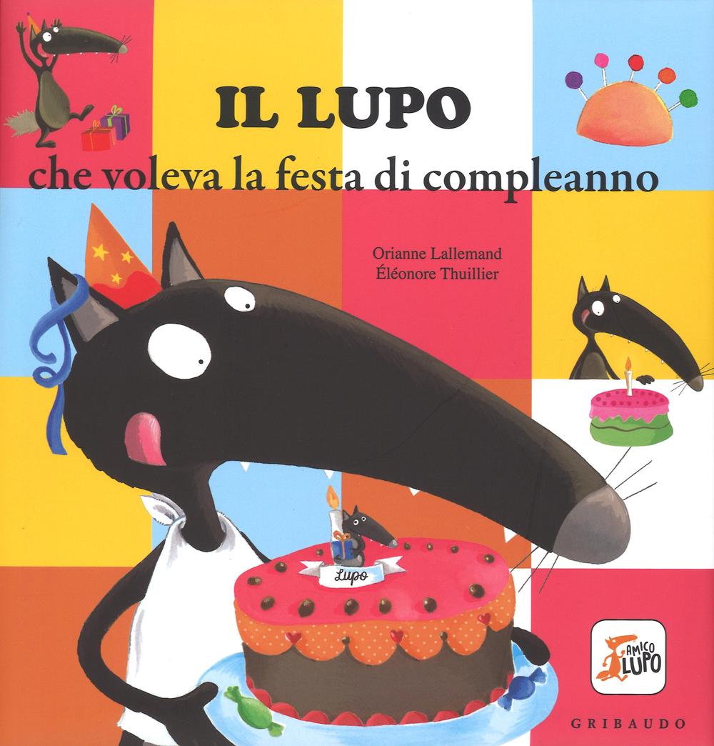 Lupo Che Voleva La Festa Di Compleanno. Ediz. Illustrata (il) - Lallemand Orianne; Thuillier Eleonore