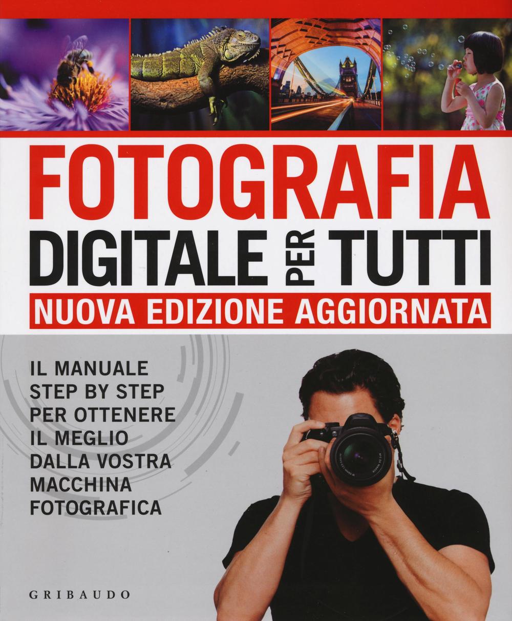 Fotografia Digitale Per Tutti. Il Manuale Step By Step Per Ottenere Il Meglio Da - Gatcum Chris