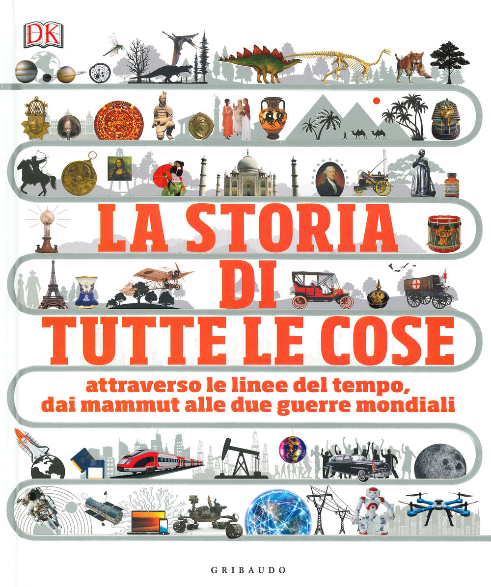 Storia Di Tutte Le Cose. Attraverso Le Linee Del Tempo, Dai Mammut Alle Due Guer -