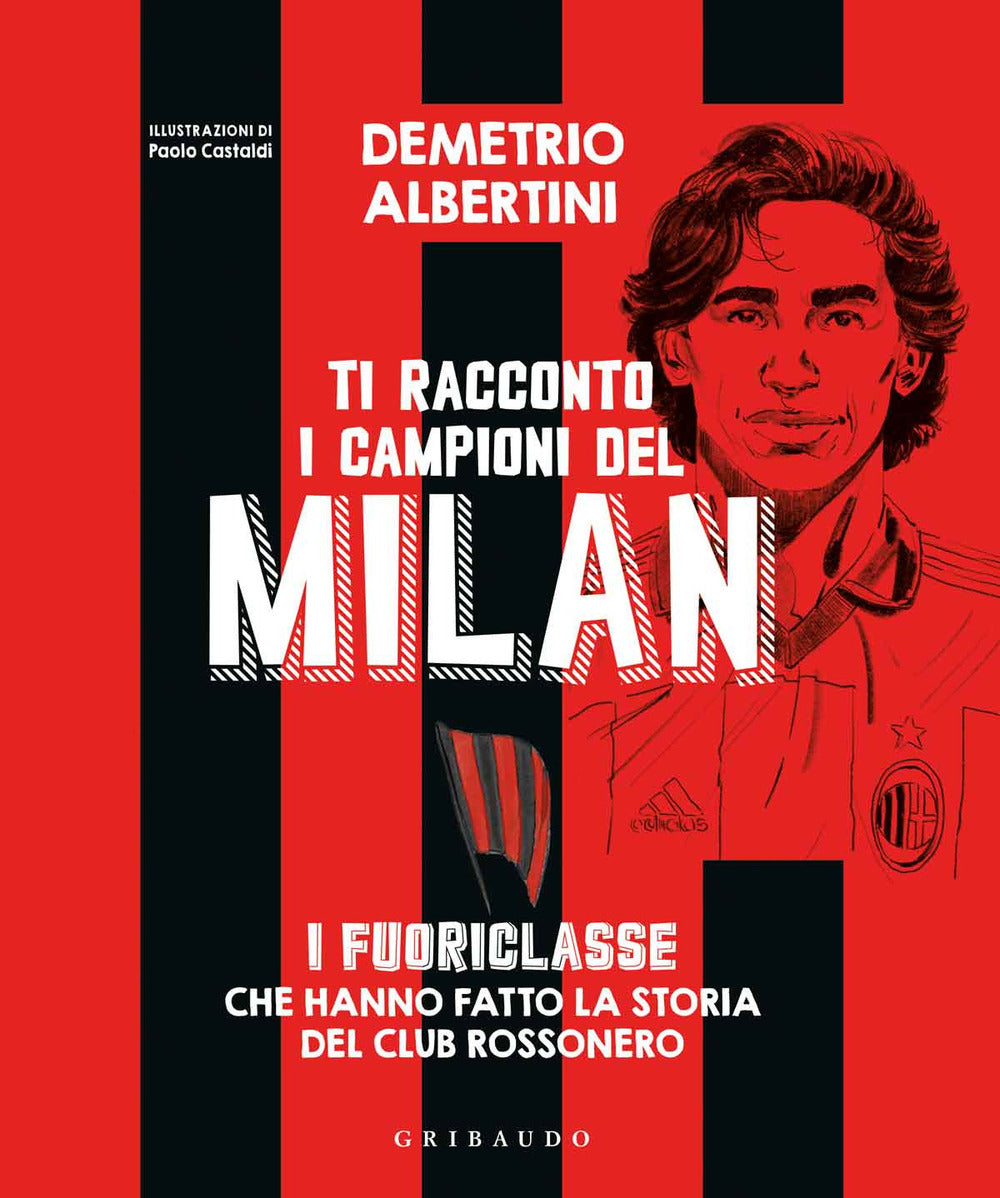 Ti Racconto I Campioni Del Milan. I Fuoriclasse Che Hanno Fatto La Storia Del Cl - Albertini Demetrio