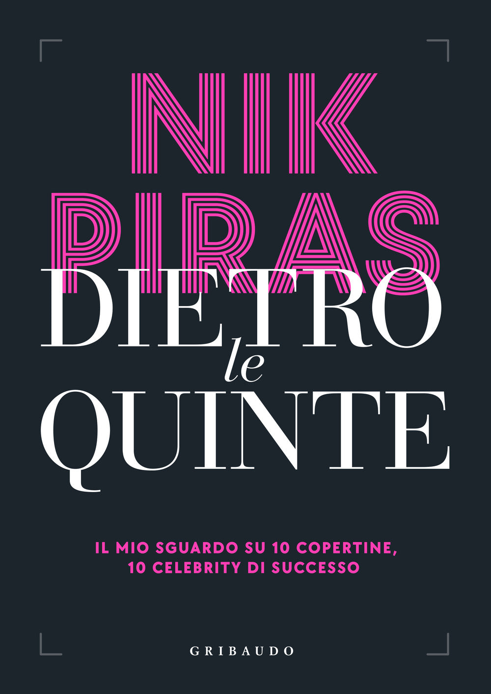 Dietro Le Quinte. Il Mio Sguardo Su 10 Copertine, 10 Celebrity Di Successo - Piras Nik