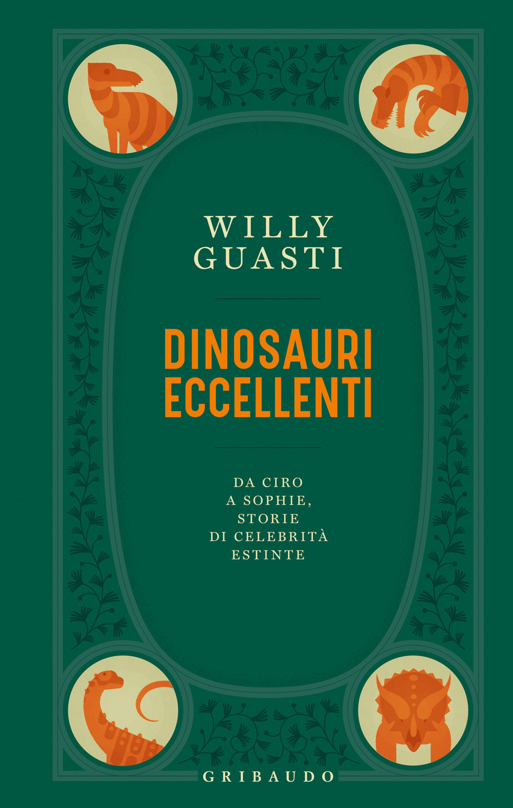 Dinosauri Eccellenti. Da Ciro A Sophie, Storie Di Celebrita' Estinte - Guasti Willy
