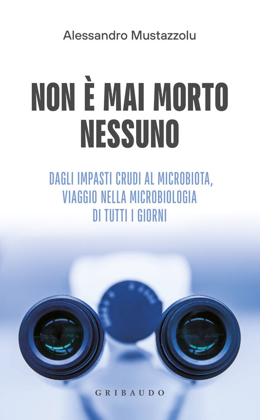 Non E' Mai Morto Nessuno. Dagli Impasti Crudi Al Microbiota, Viaggio Nella Micro - Mustazzolu Alessandro