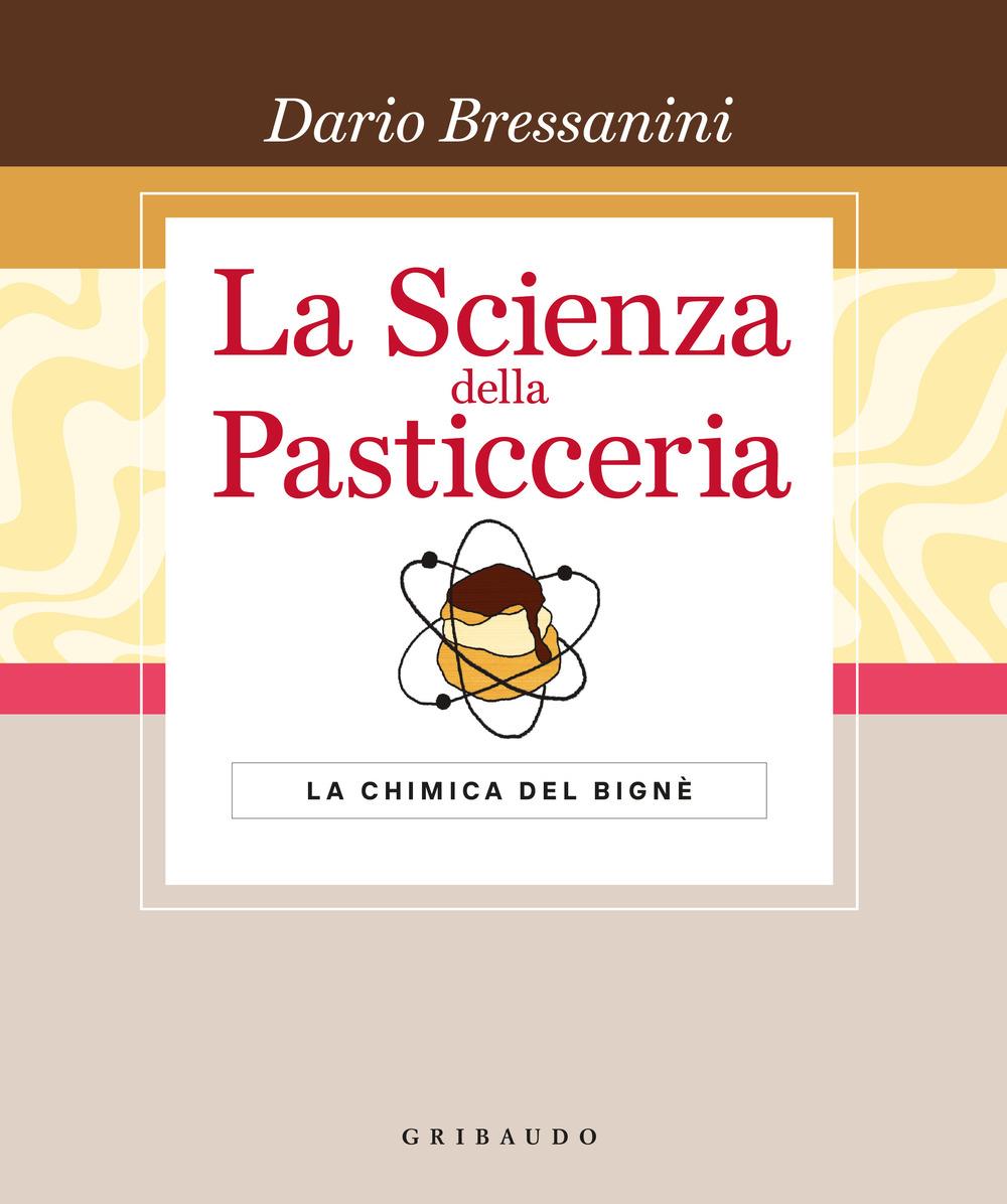 Scienza Della Pasticceria. La Chimica Del Bigne'. Le Basi. Ediz. Speciale (la) - Bressanini Dario
