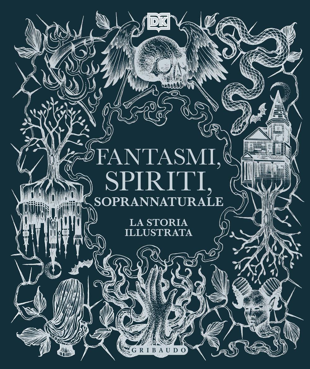 Fantasmi, Spiriti, Soprannaturale. La Storia Illustrata -