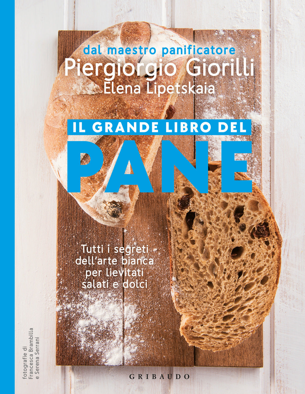 Grande Libro Del Pane. Tutti I Segreti Dell'arte Bianca Per Lievitati Salati E D - Giorilli Piergiorgio; Lipetskaia Elena