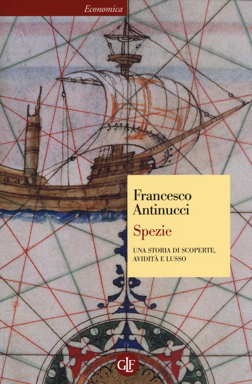 Spezie. Una Storia Di Scoperte, Avidita' E Lusso - Antinucci Francesco