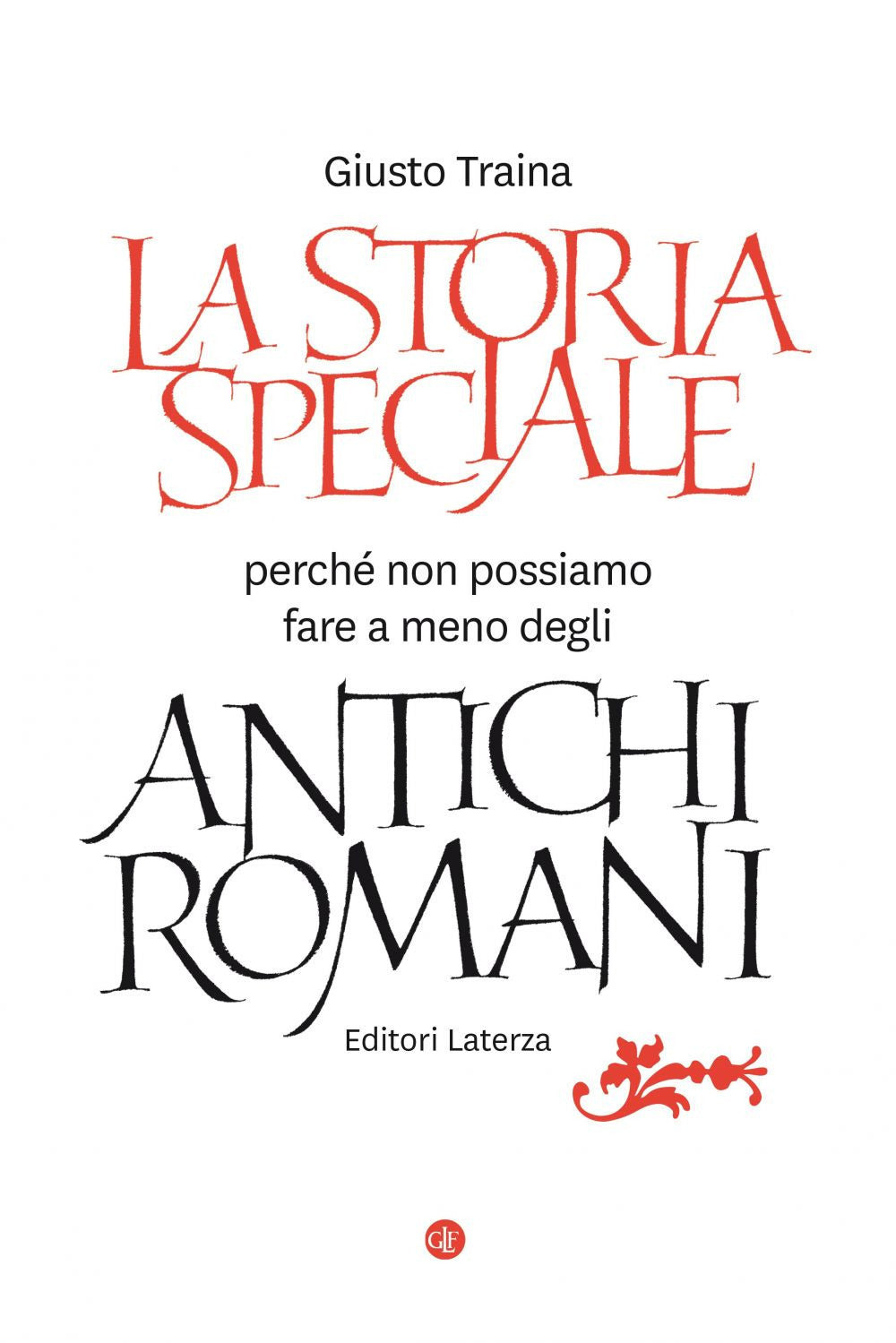 Storia Speciale. Perche' Non Possiamo Fare A Meno Degli Antichi Romani (la) - Traina Giusto
