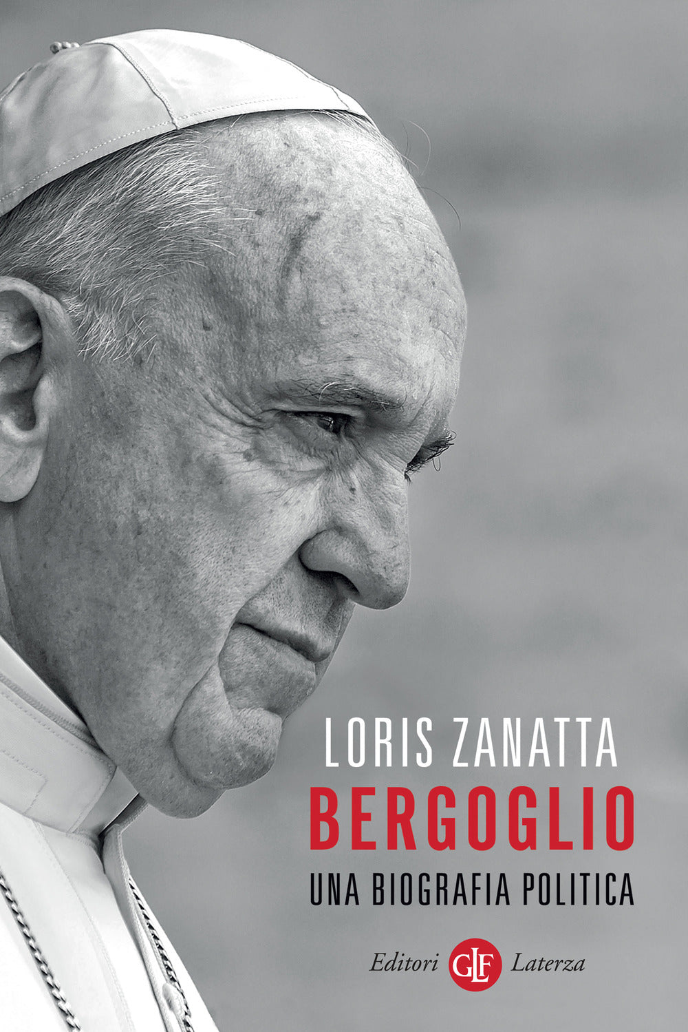 Bergoglio. Una Biografia Politica - Zanatta Loris