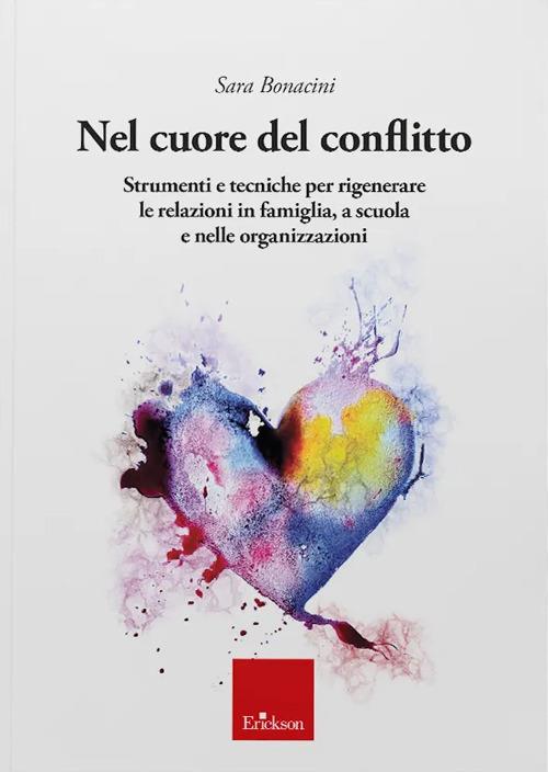 Nel Cuore Del Conflitto. Strumenti e Tecniche Per Rigenerare Le Relazioni In Fam - Sara Bonacini