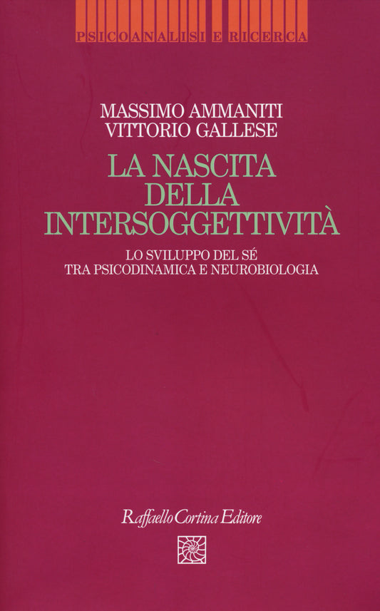 Nascita Dell'intersoggettivita'. Lo Sviluppo Del Se' Tra Psicodinamica E Neurobi - Ammaniti Massimo; Gallese Vittorio