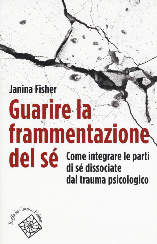 Guarire La Frammentazione Del Se'. Come Integrare Le Parti Di Se' Dissociate Dal - Fisher Janina; Liotti G. (cur.)