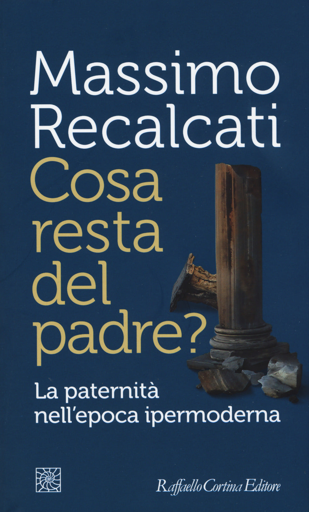 Cosa Resta Del Padre? La Paternita' Nell'epoca Ipermoderna - Recalcati Massimo