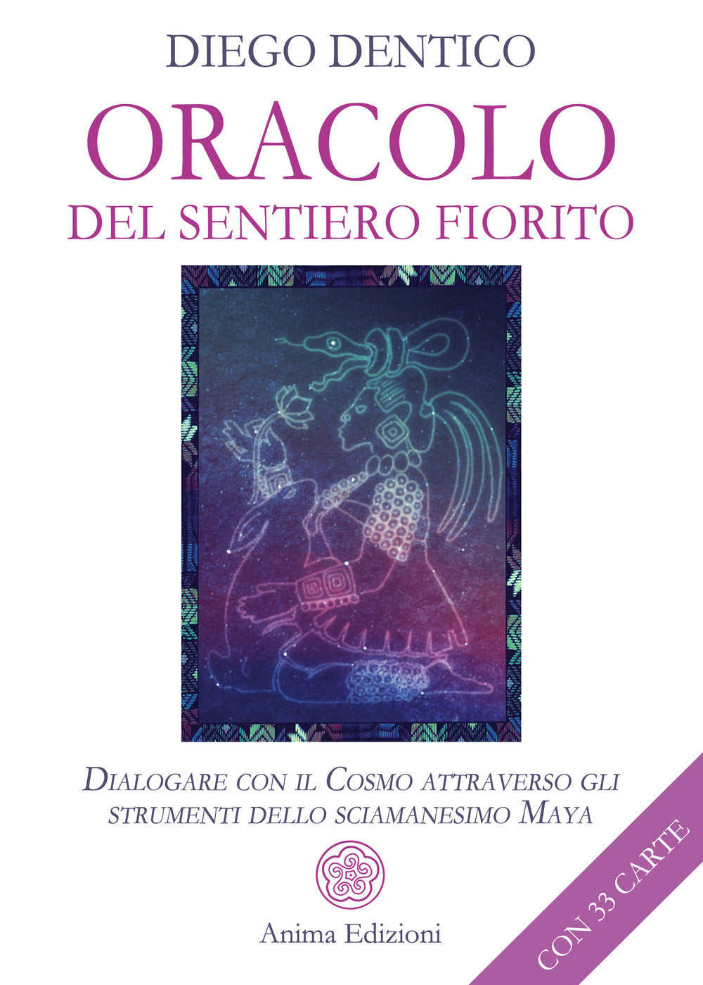 Oracolo Del Sentiero Fiorito. Dialogare Con Il Cosmo Attraverso Gli Strumenti Dello Sciamanesimo Maya - Dentico, Diego