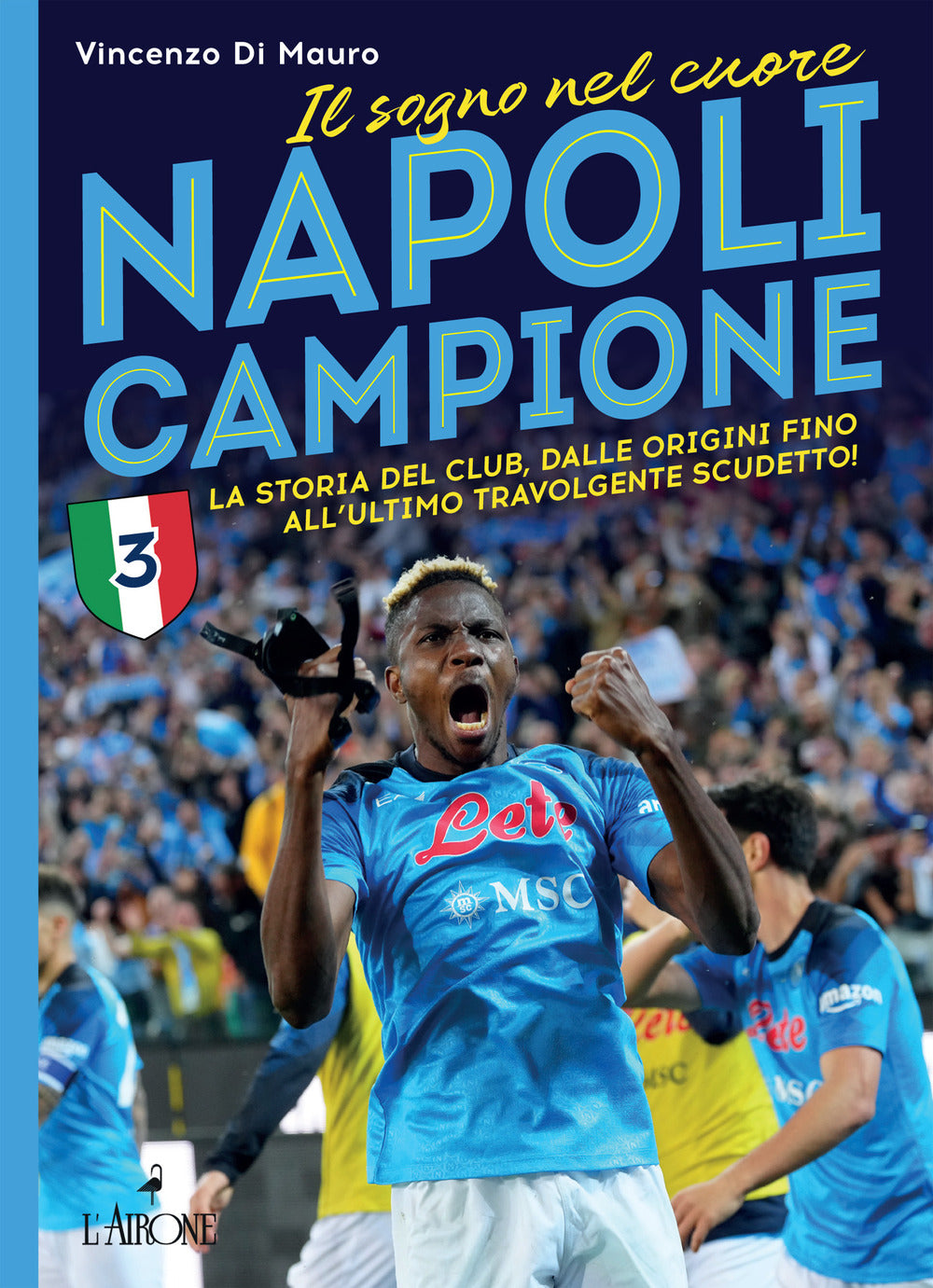 Napoli Campione. Il Sogno Nel Cuore. La Storia Del Club, Dalle Origini Fino All'ultimo Travolgente Scudetto! - Di Mauro, Vincenzo