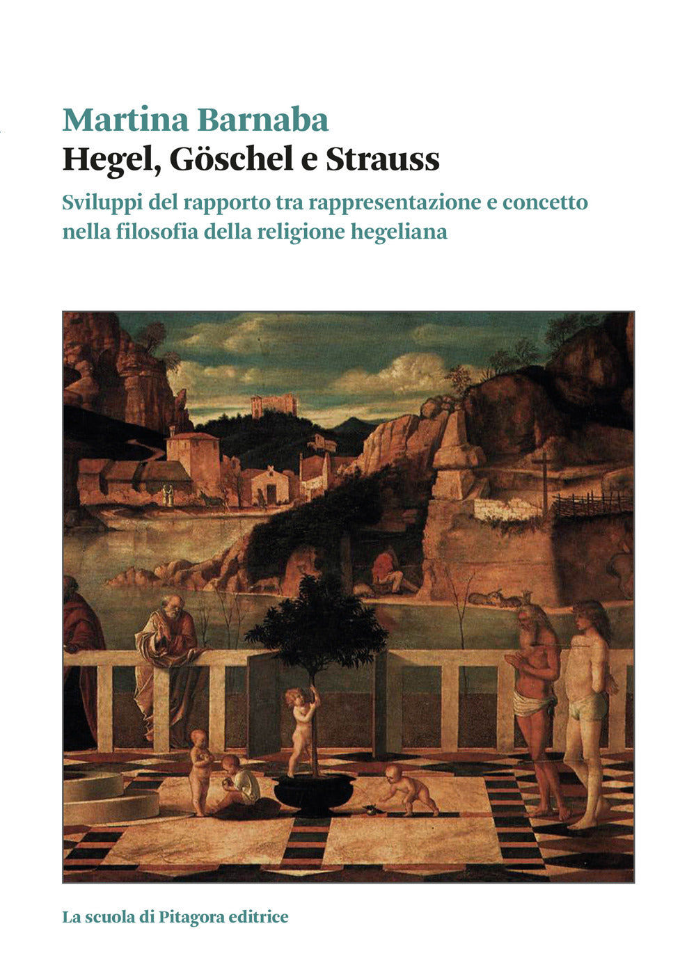 Hegel, Goschel e Strauss. Sviluppi Del Rapporto Tra Rappresentazione e Concetto Nella Filosofia Della Religione Hegeliana - Barnaba, Martina