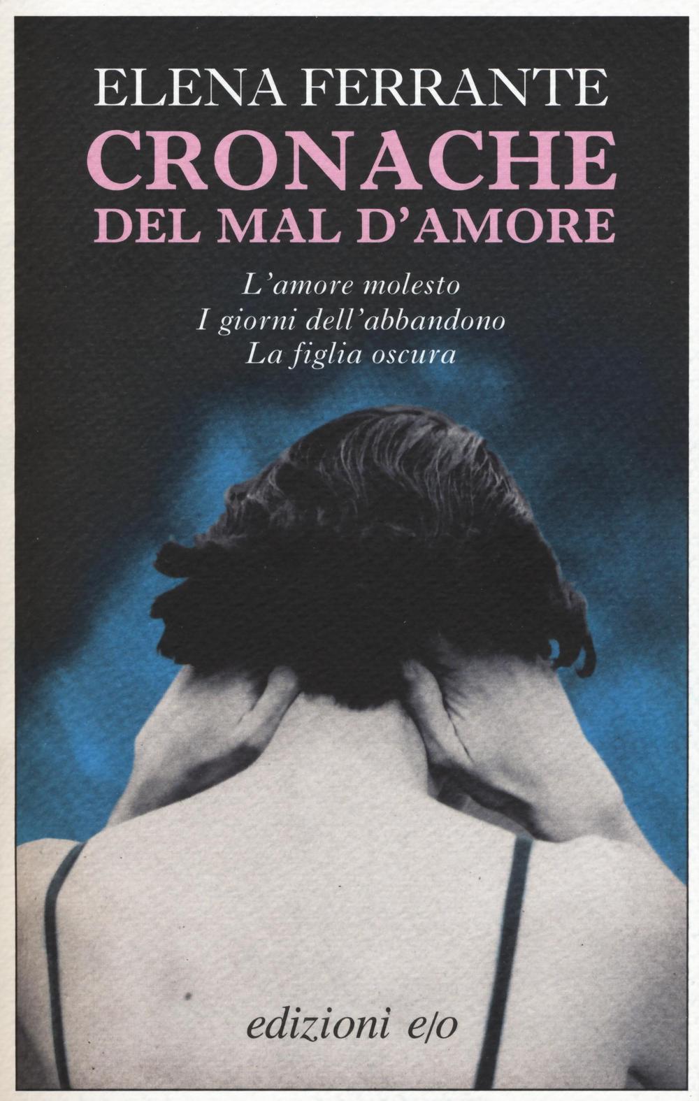 Cronache Del Mal D'amore: L'amore Molesto-i Giorni Dell'abbandono-la Figlia Oscu - Ferrante Elena