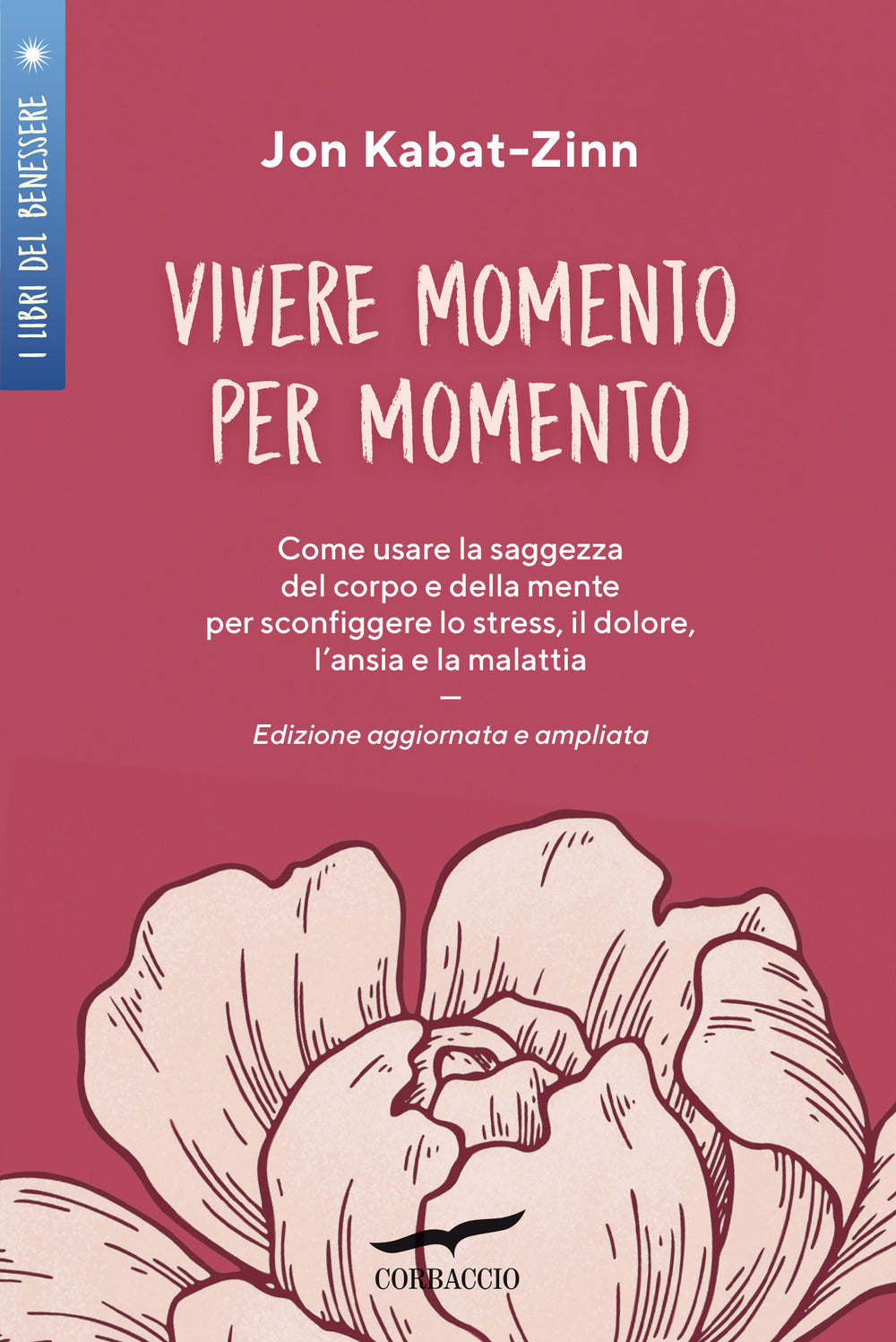Vivere Momento Per Momento. Sconfiggere Lo Stress, Il Dolore, L'ansia E La Malat - Kabat-zinn Jon