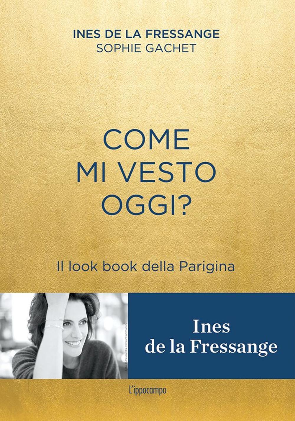 Come Mi Vesto Oggi? Il Look Book Della Parigina - La Fressange Ines De; Gachet Sophie