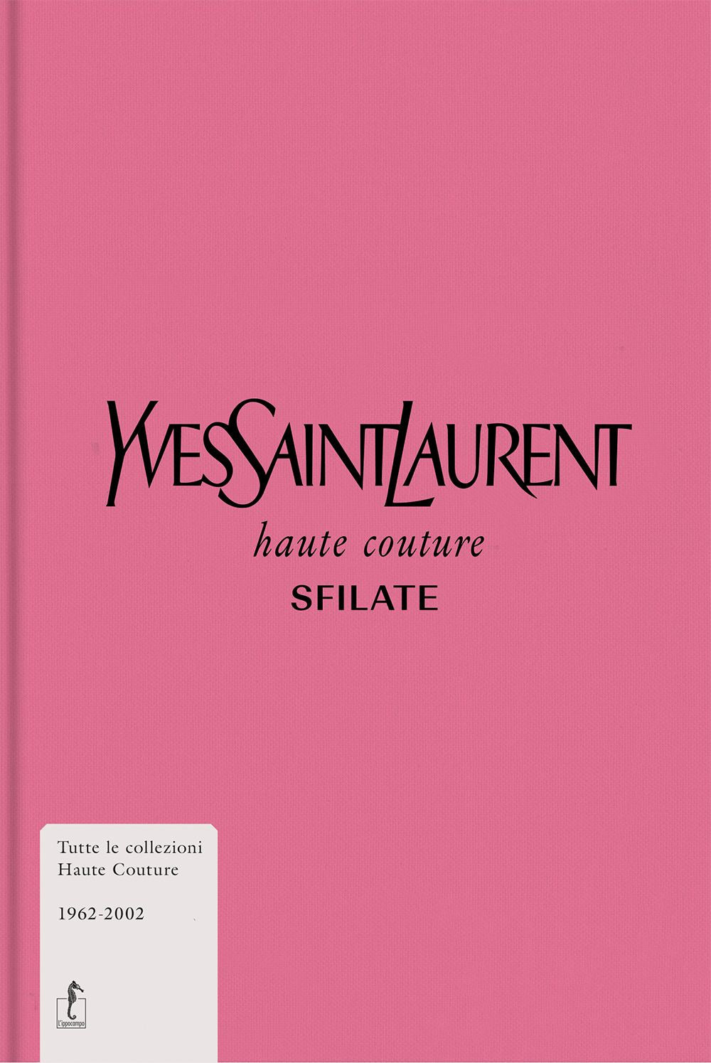 Yves Saint-laurent. Haute Couture. Sfilate. Tutte Le Collezioni Haute Couture 19 - Musee Yves Saint-laurent Paris (cur.)