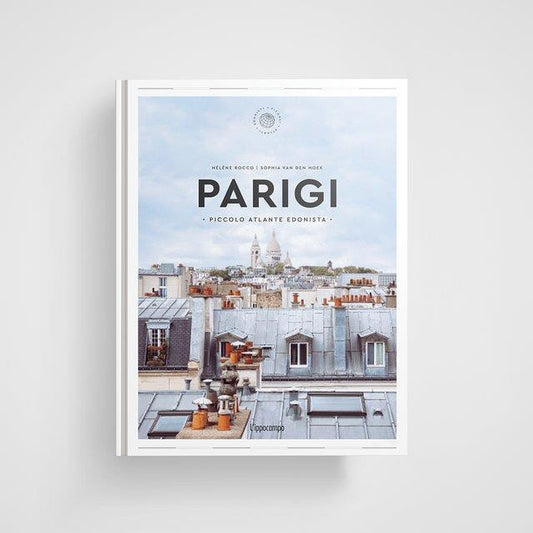 Parigi. Piccolo Atlante Edonista - Rocco Helene