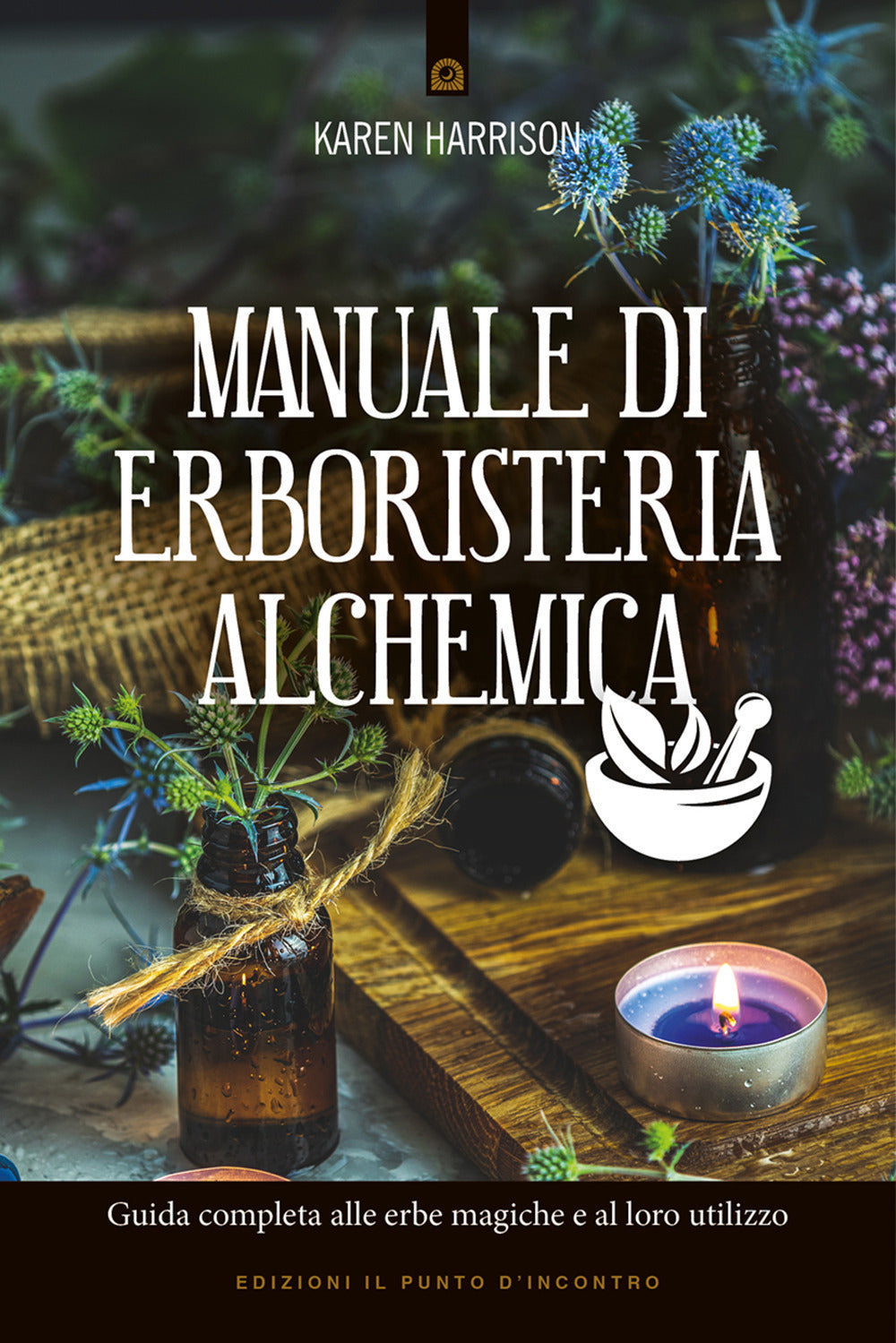 Manuale Di Erboristeria Alchemica. Guida Completa Alle Erbe Magiche E Al Loro Ut - Harrison Karen