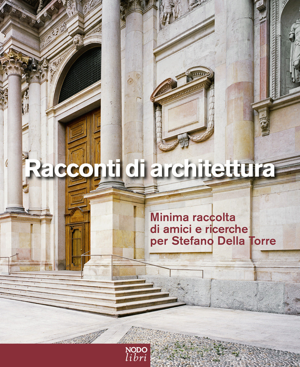 Racconti Di Architettura. Minima Raccolta Di Amici e Ricerche Per Stefano Della Torre. Ediz. Italiana e Inglese -
