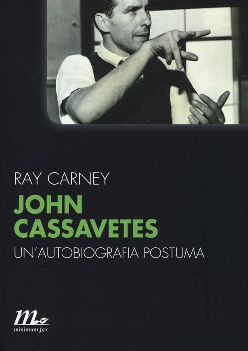 John Cassavetes. Un'autobiografia Postuma - Carney Ray