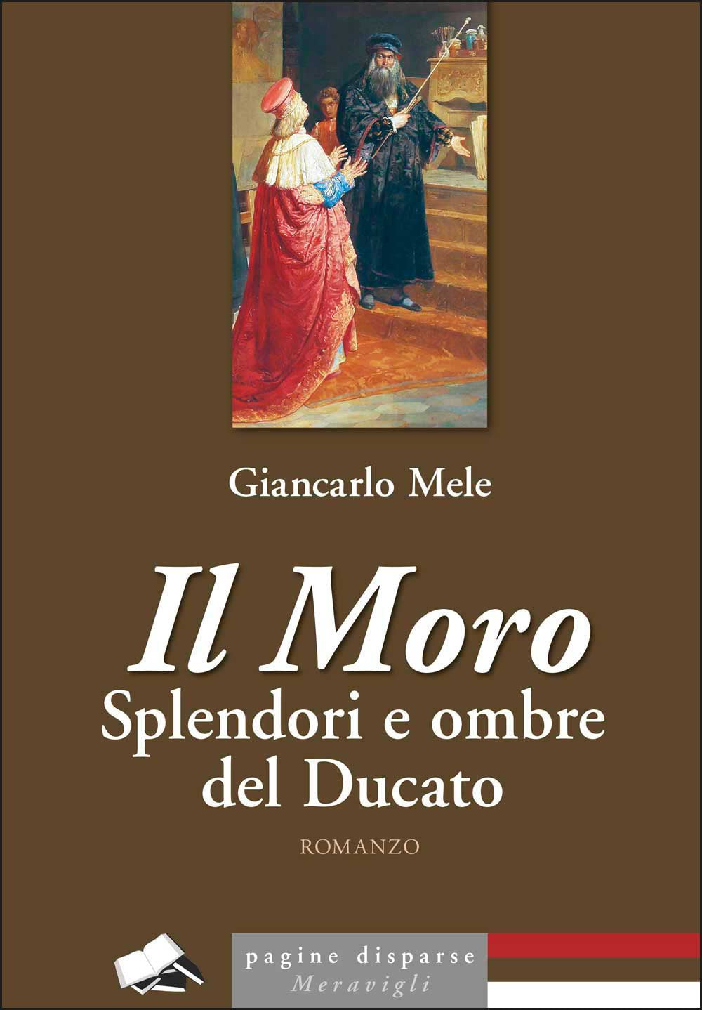 Il Moro. Splendori e Ombre Del Ducato - Mele, Giancarlo