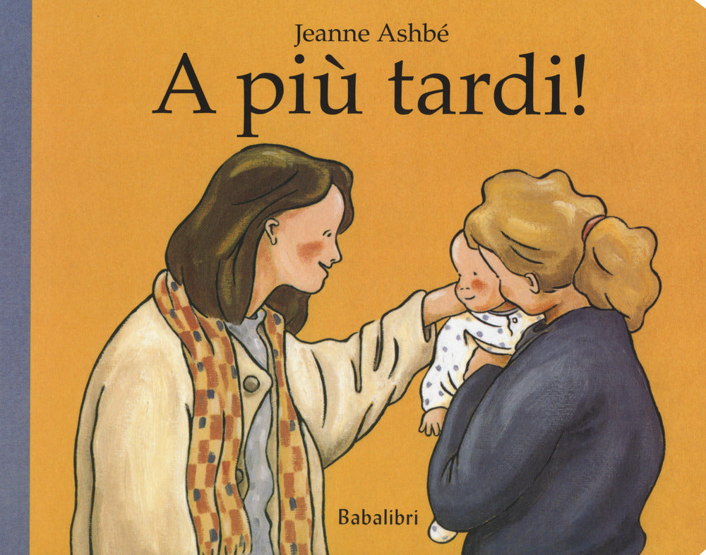 A Piu' Tardi! Ediz. A Colori - Ashbe' Jeanne
