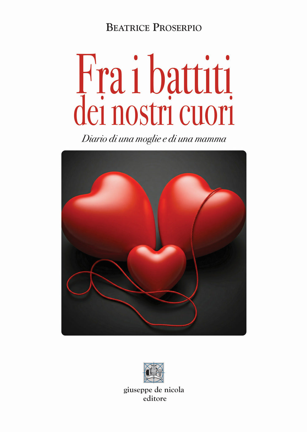Fra i Battiti Dei Nostri Cuori. Diario Di Una Moglie e Di Una Mamma - Proserpio, Beatrice