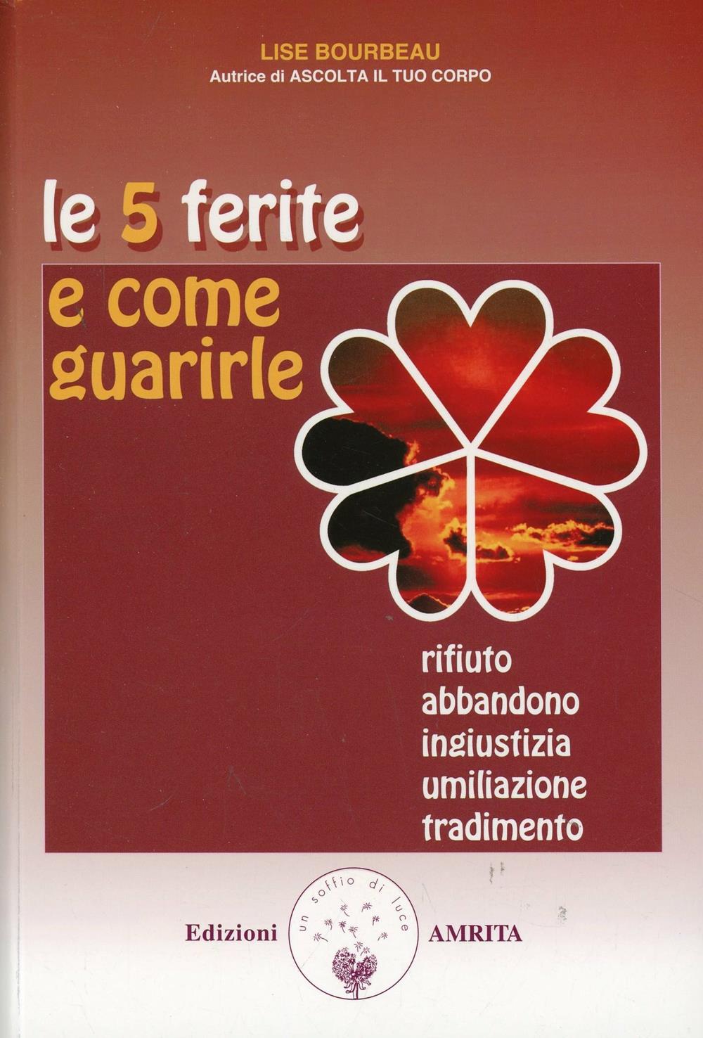 5 Ferite E Come Guarirle. Rifiuto, Abbandono, Ingiustizia, Umiliazione, Tradimen - Bourbeau Lise; Martinacci G. (cur.)