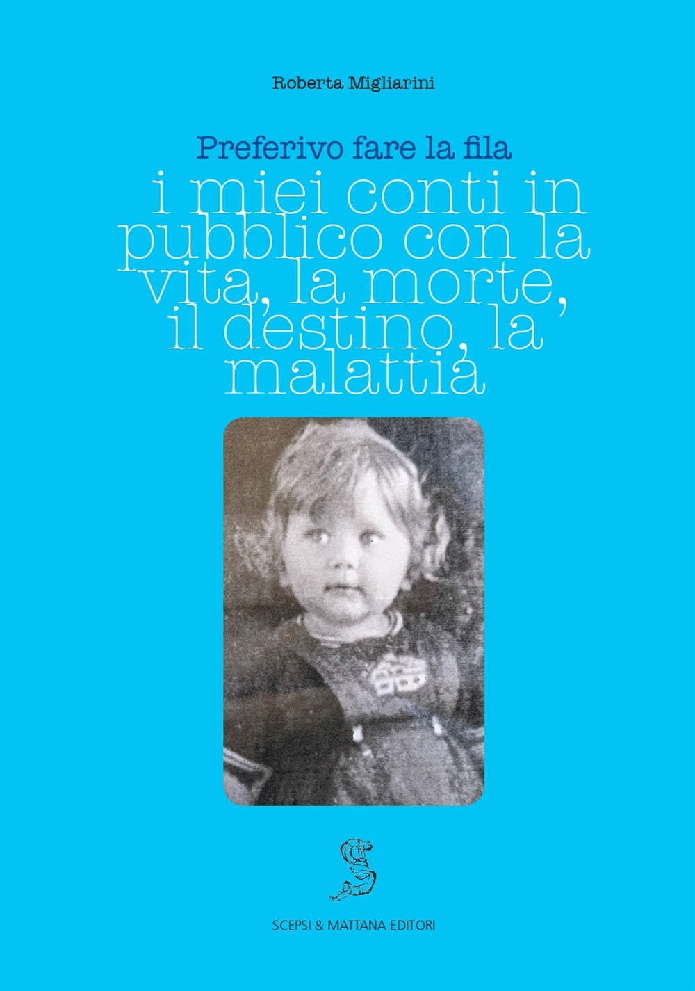 Preferivo Fare La Fila. I Miei Conti In Pubblico Sulla Vita, La Morte, Il Destino, La Malattia - Migliarini, Roberta