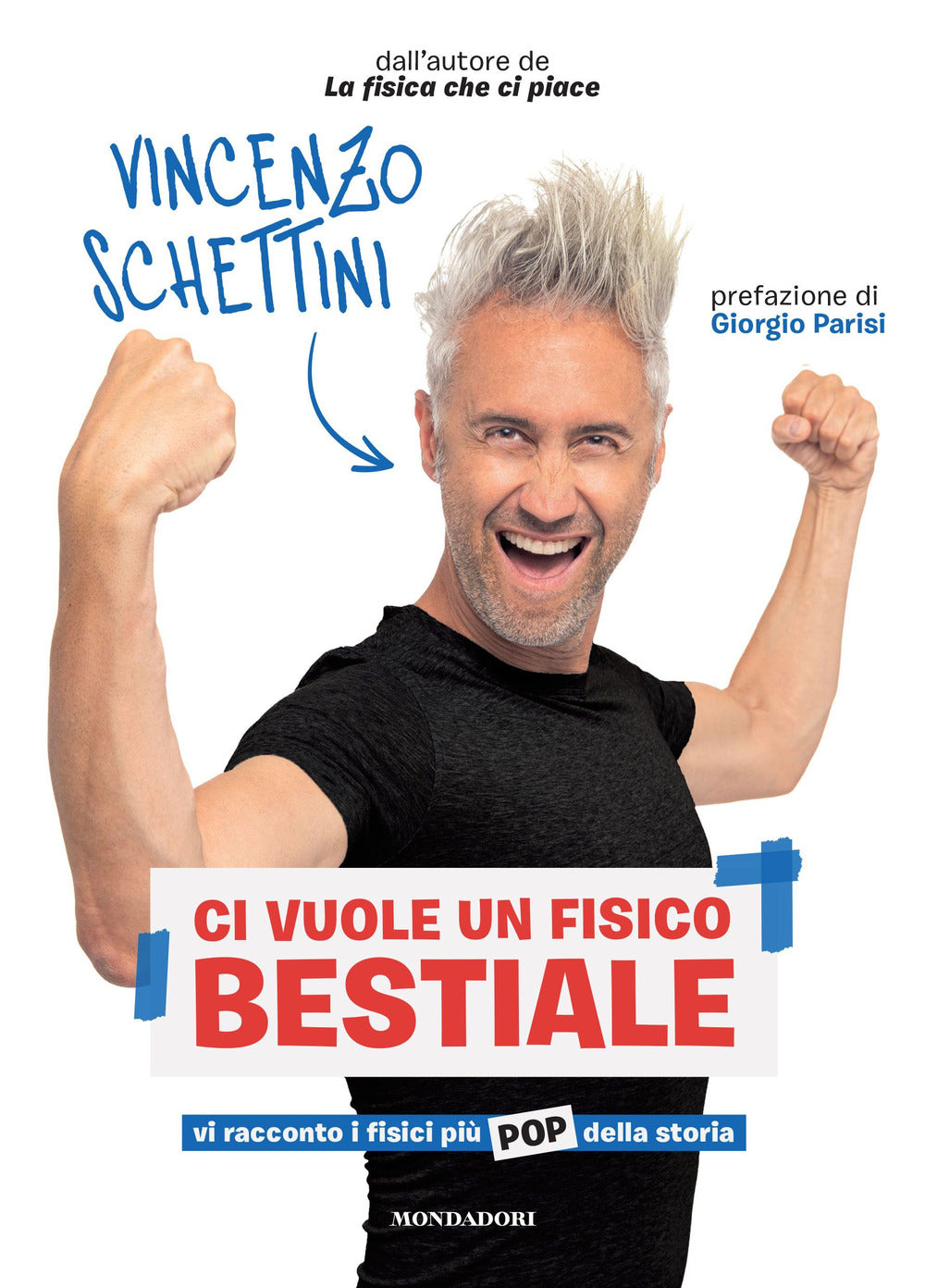 Ci Vuole Un Fisico Bestiale. Vi Racconto I Fisici Piu' Pop Della Storia - Schettini Vincenzo