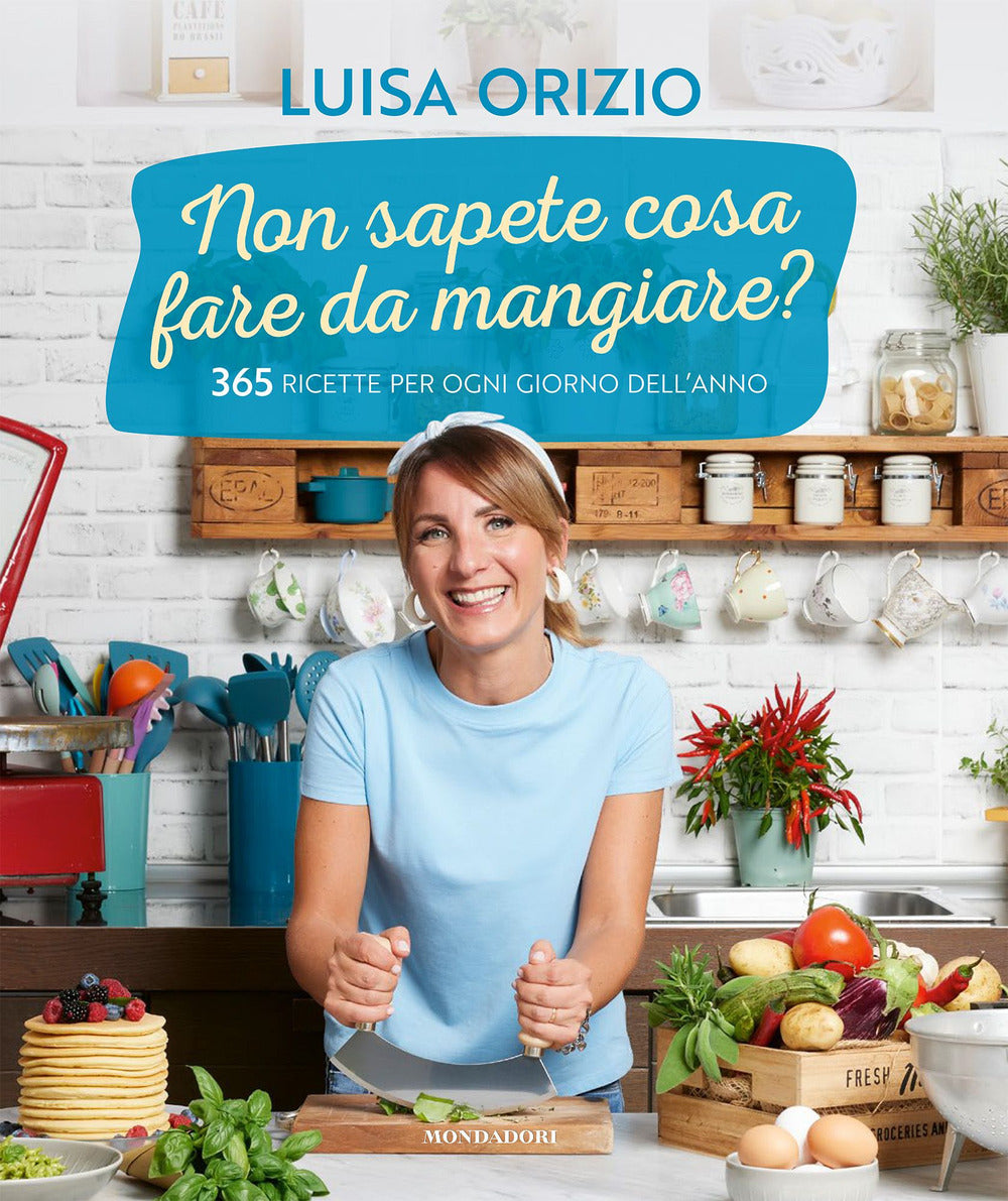 Non Sapete Cosa Fare Da Mangiare? 365 Ricette Per Ogni Giorno Dell'anno - Orizio Luisa