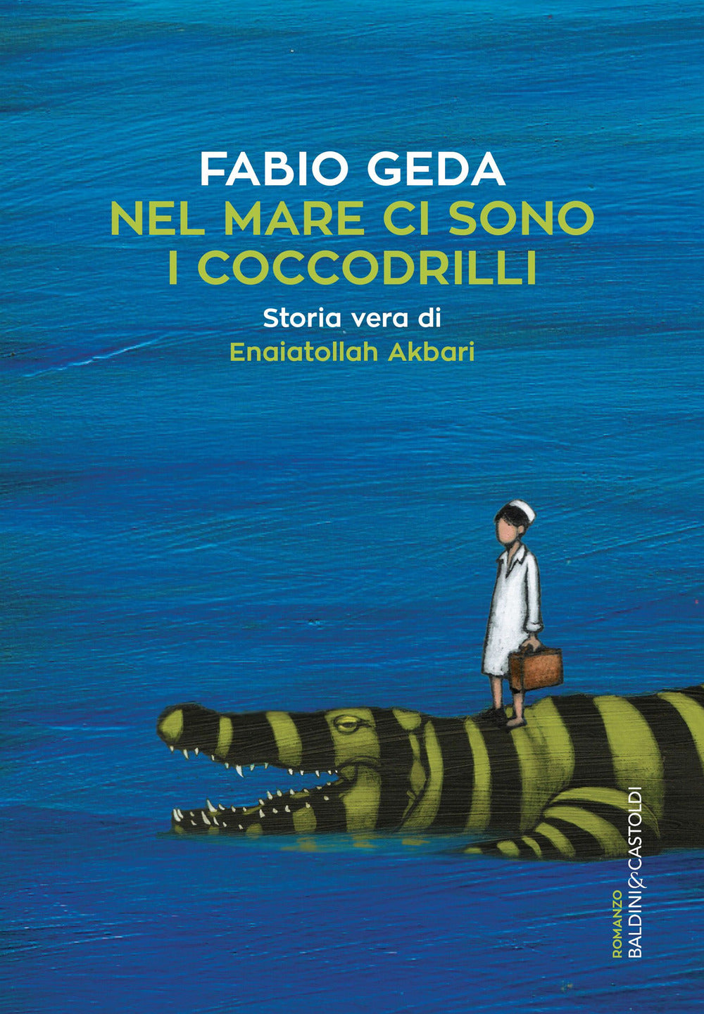 Nel Mare Ci Sono I Coccodrilli. Storia Vera Di Enaiatollah Akbari - Geda Fabio