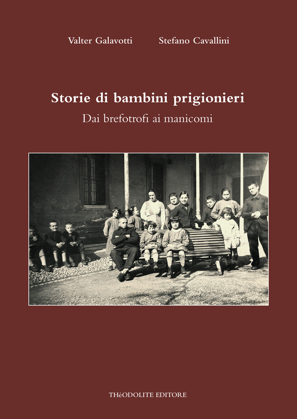 Storie Di Bambini Prigionieri. Dai Brefotrofi Ai Manicomi - Galavotti, Valter;cavallini, Stefano