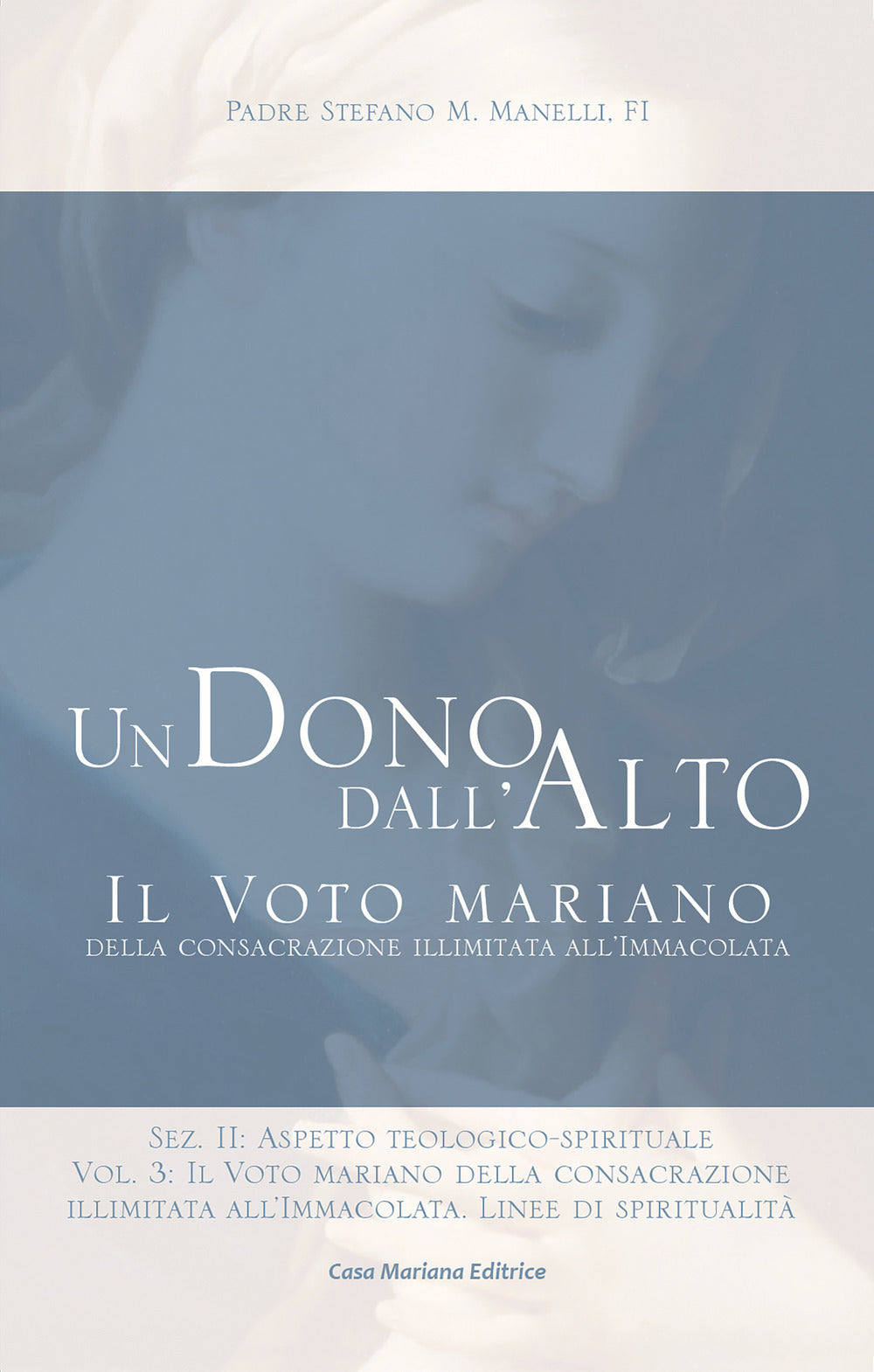 Un Dono Dall'alto. Il Voto Mariano Della Consacrazione Illimitata All'immacolata. Sez. Ii: Aspetto Teologico-spirituale. Vol. 3: Il Voto Mariano Della Consacrazione Illimitata All'immacolata. Linee Di Spiritualita - Manelli, Stefano Maria