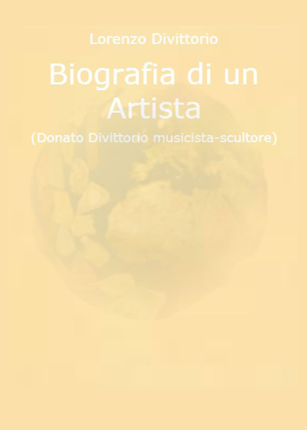 Biografia Di Un Artista (donato Divittorio Musicista-scultore) - Divittorio, Lorenzo