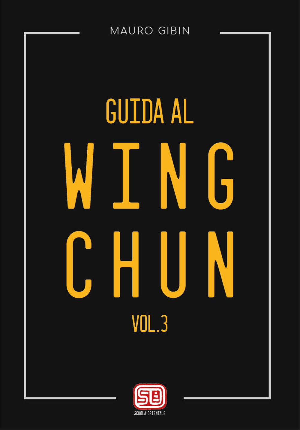 Guida Al Wing-chun. Vol. 3 - Gibin, Mauro