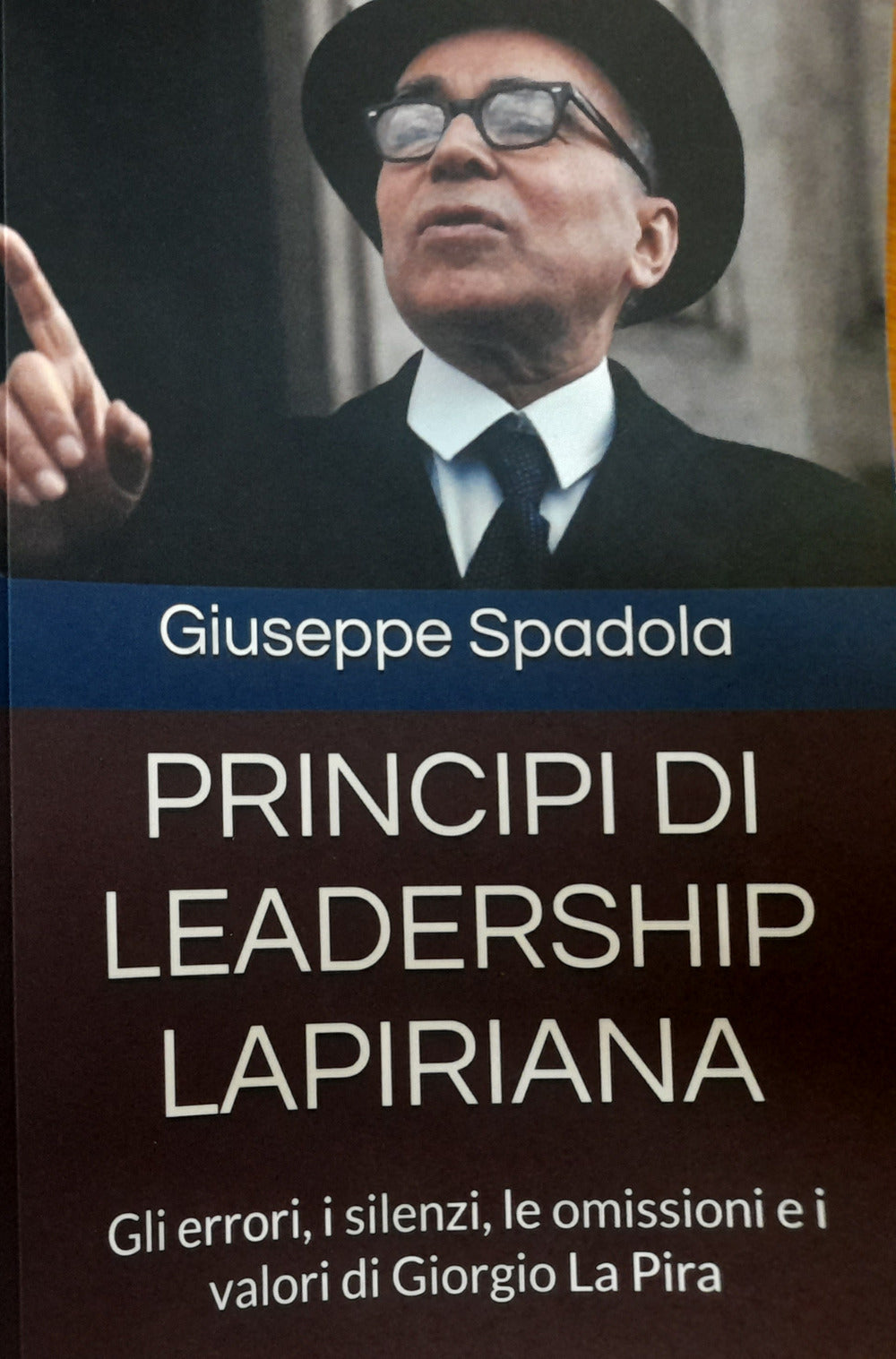 Principi Di Leadership Lapiriana. Gli Errori, i Silenzi, Le Omissioni e i Valori Di Giorgio La Pira - Spadola, Giuseppe