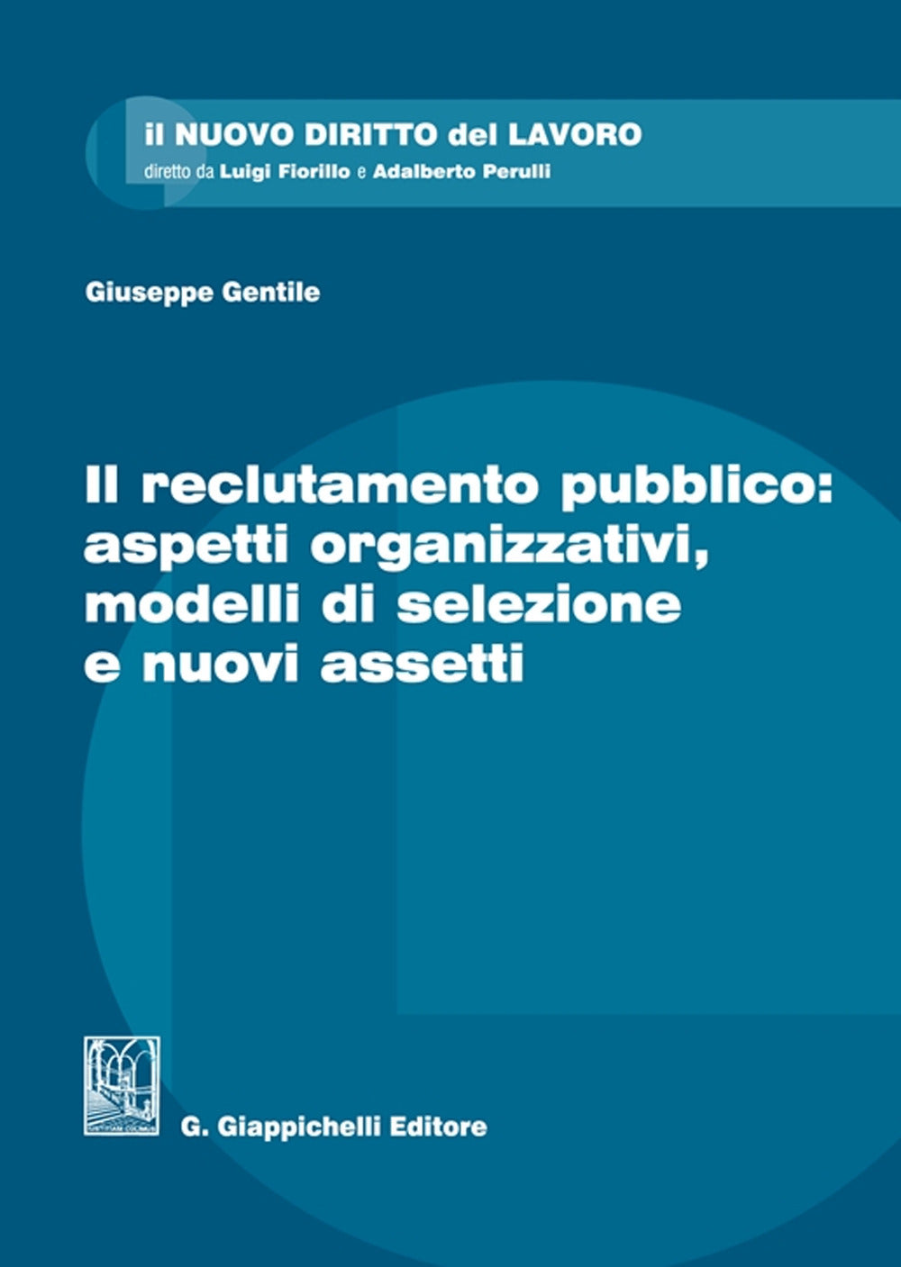 Il Reclutamento Pubblico: Aspetti Organizzativi, Modelli Di Selezione e Nuovi Assetti - Gentile, Giuseppe