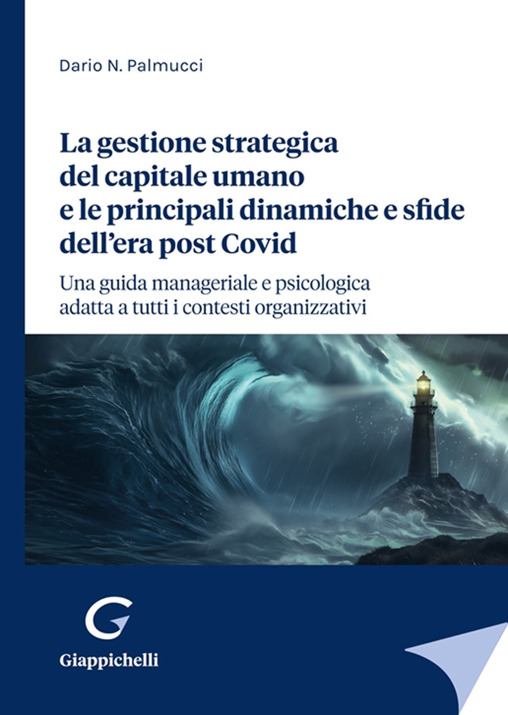 La Gestione Strategica Del Capitale Umano e Le Principali Dinamiche e Sfide Dell'era Post Covid. Una Guida Manageriale e Psicologica Adatta a Tutti i Contesti Organizzativi - Palmucci, Dario N.