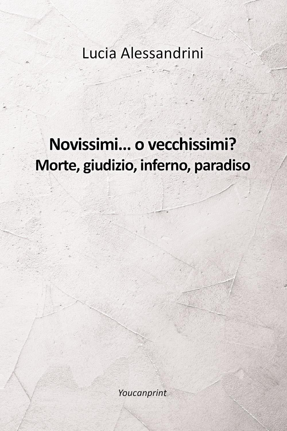 Novissimi... o Vecchissimi? Morte, Giudizio, Inferno, Paradiso - Alessandrini, Lucia